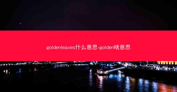 goldenleaves什么意思-golden啥意思