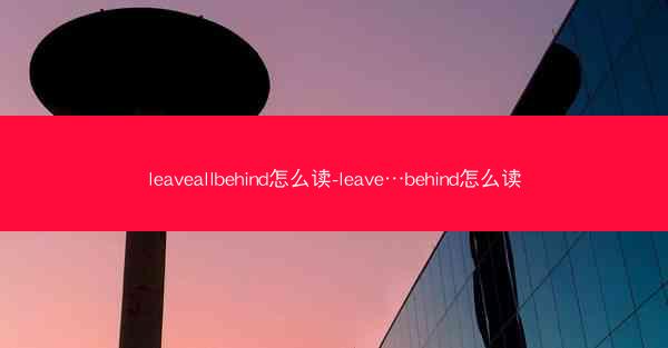 leaveallbehind怎么读-leave…behind怎么读