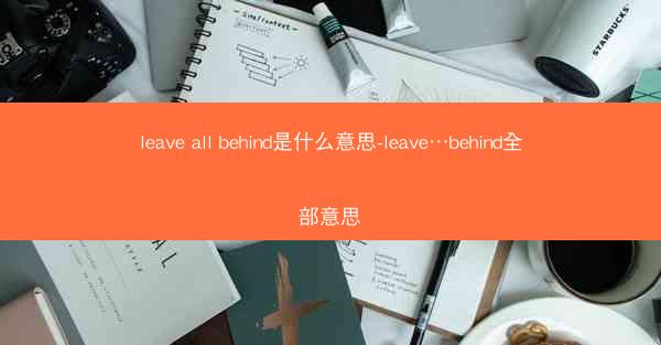 leave all behind是什么意思-leave…behind全部意思