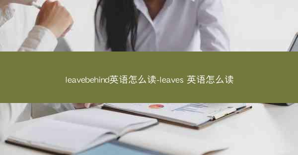 leavebehind英语怎么读-leaves 英语怎么读