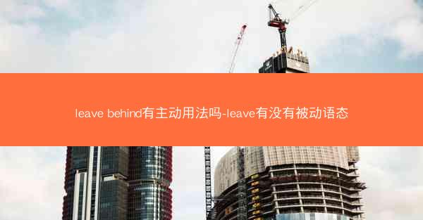 leave behind有主动用法吗-leave有没有被动语态