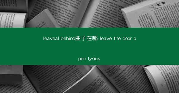 leaveallbehind曲子在哪-leave the door open lyrics