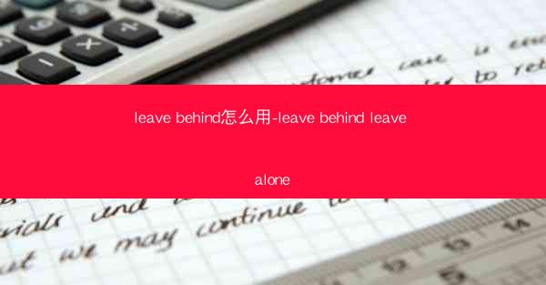 leave behind怎么用-leave behind leave alone