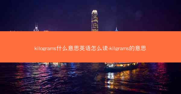 kilograms什么意思英语怎么读-kilgrams的意思