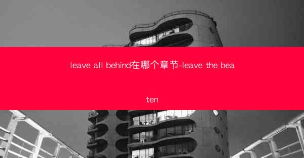 leave all behind在哪个章节-leave the beaten