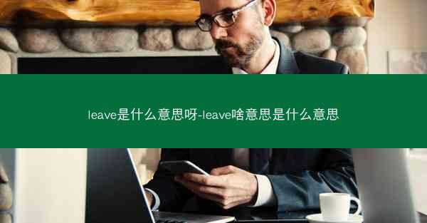 leave是什么意思呀-leave啥意思是什么意思