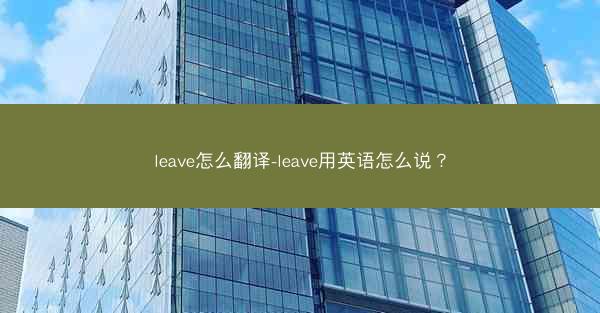 leave怎么翻译-leave用英语怎么说？
