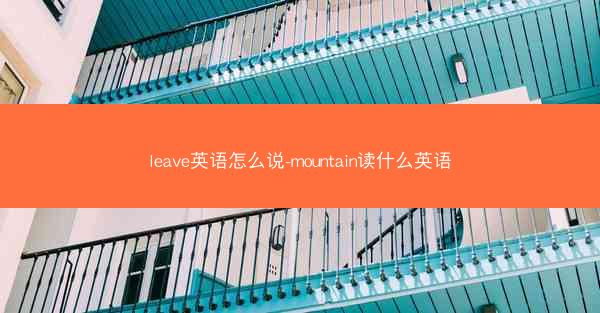 leave英语怎么说-mountain读什么英语