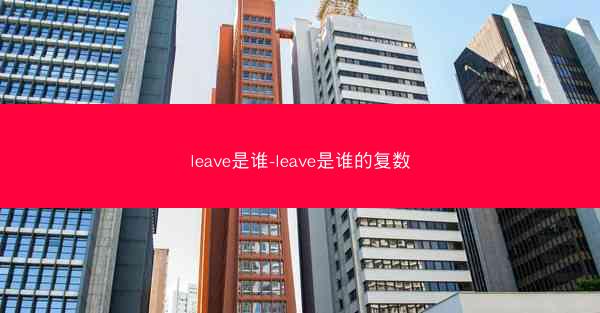 leave是谁-leave是谁的复数