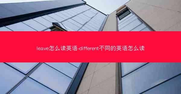 leave怎么读英语-different不同的英语怎么读