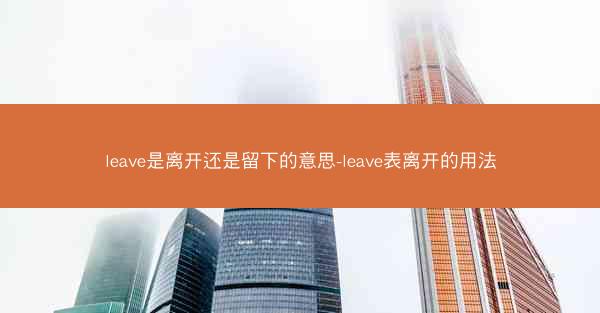 leave是离开还是留下的意思-leave表离开的用法