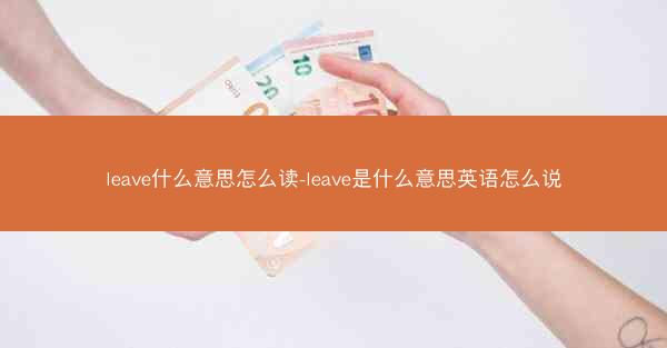 leave什么意思怎么读-leave是什么意思英语怎么说