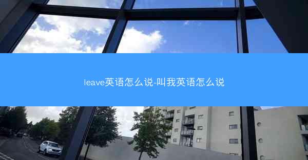 leave英语怎么说-叫我英语怎么说