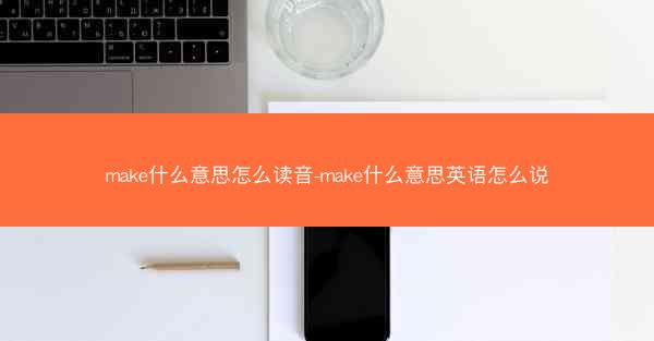 make什么意思怎么读音-make什么意思英语怎么说