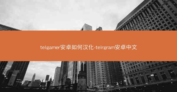 telgamer安卓如何汉化-telrgram安卓中文