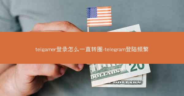 telgamer登录怎么一直转圈-telegram登陆频繁