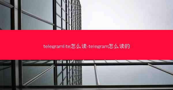 telegramlite怎么读-telegram怎么读的