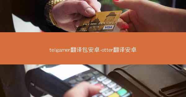 telgamer翻译包安卓-otter翻译安卓