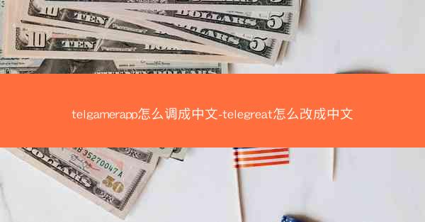 telgamerapp怎么调成中文-telegreat怎么改成中文
