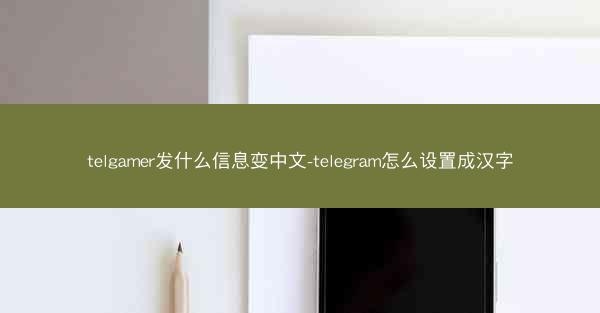 telgamer发什么信息变中文-telegram怎么设置成汉字