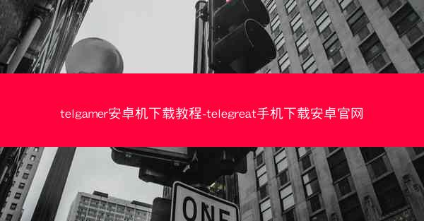 telgamer安卓机下载教程-telegreat手机下载安卓官网