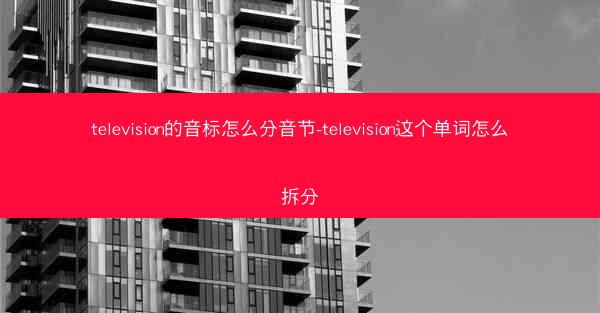 television的音标怎么分音节-television这个单词怎么拆分