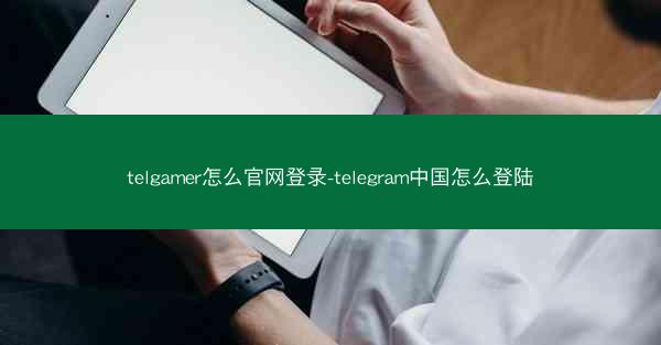 telgamer怎么官网登录-telegram中国怎么登陆