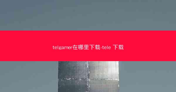 telgamer在哪里下载-tele 下载