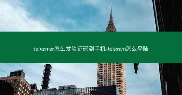 telgamer怎么发验证码到手机-telgram怎么登陆