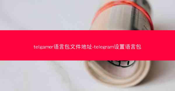 telgamer语言包文件地址-telegram设置语言包