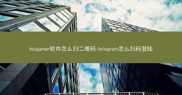 telgamer软件怎么扫二维码-telegram怎么扫码登陆