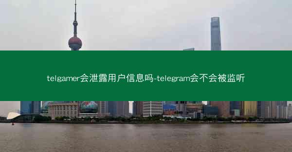 telgamer会泄露用户信息吗-telegram会不会被监听