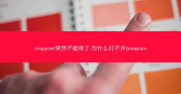 telgamer突然不能用了-为什么打不开telegram