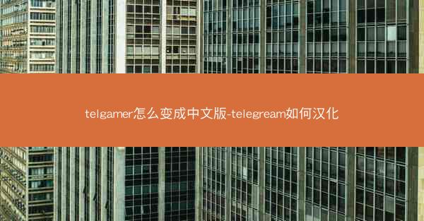 telgamer怎么变成中文版-telegream如何汉化