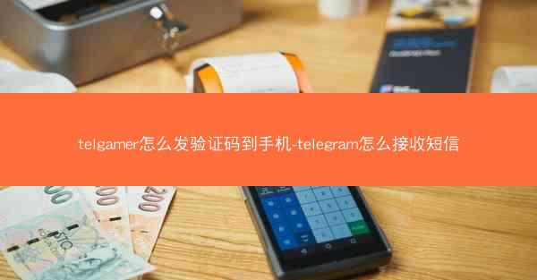 telgamer怎么发验证码到手机-telegram怎么接收短信