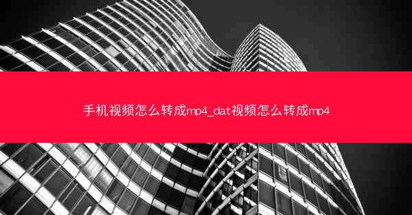 手机视频怎么转成mp4_dat视频怎么转成mp4