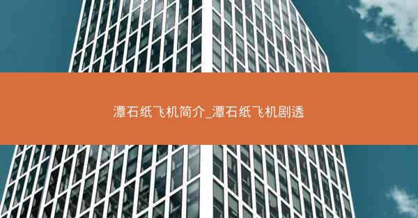 潭石纸飞机简介_潭石纸飞机剧透