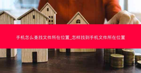 手机怎么查找文件所在位置_怎样找到手机文件所在位置