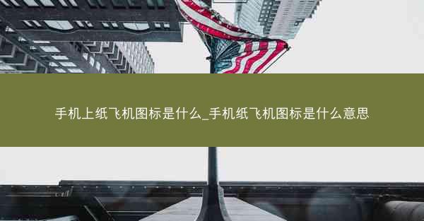 手机上纸飞机图标是什么_手机纸飞机图标是什么意思