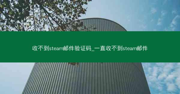 收不到steam邮件验证码_一直收不到steam邮件