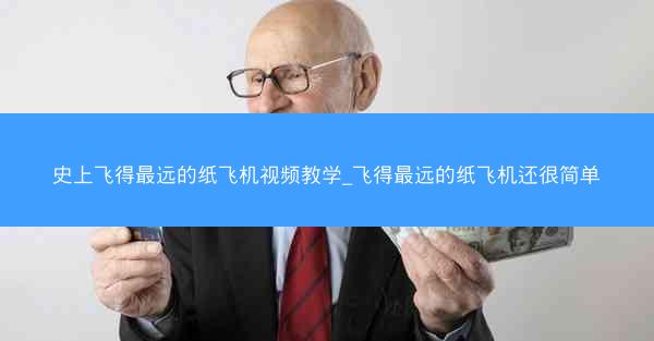 史上飞得最远的纸飞机视频教学_飞得最远的纸飞机还很简单