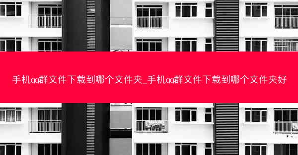 手机qq群文件下载到哪个文件夹_手机qq群文件下载到哪个文件夹好