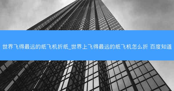 世界飞得最远的纸飞机折纸_世界上飞得最远的纸飞机怎么折 百度知道