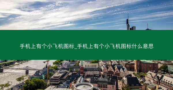 手机上有个小飞机图标_手机上有个小飞机图标什么意思