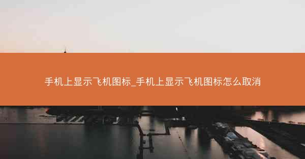 手机上显示飞机图标_手机上显示飞机图标怎么取消
