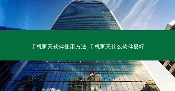 手机聊天软件使用方法_手机聊天什么软件最好