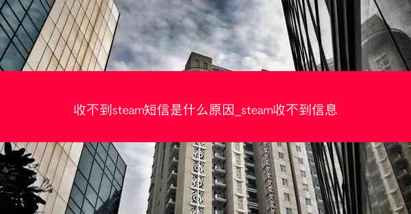 收不到steam短信是什么原因_steam收不到信息