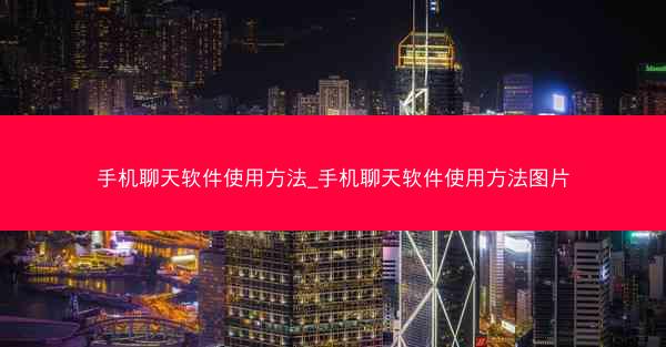 手机聊天软件使用方法_手机聊天软件使用方法图片