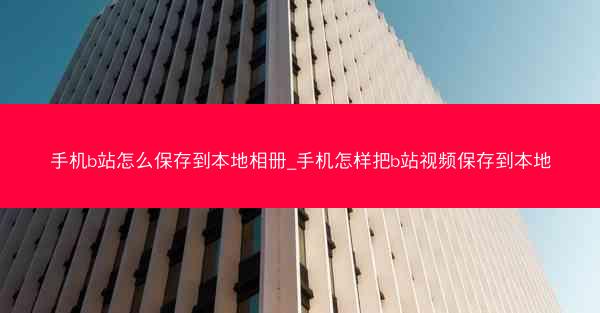 手机b站怎么保存到本地相册_手机怎样把b站视频保存到本地