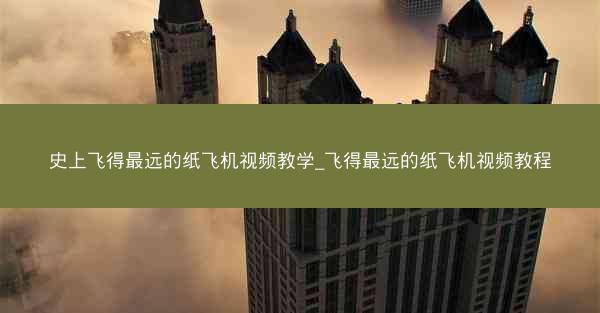 史上飞得最远的纸飞机视频教学_飞得最远的纸飞机视频教程